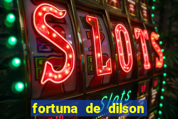 fortuna de dilson pereira da silva